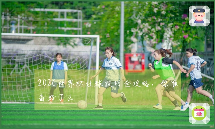 2026世界杯让球技巧全攻略，你准备好了么