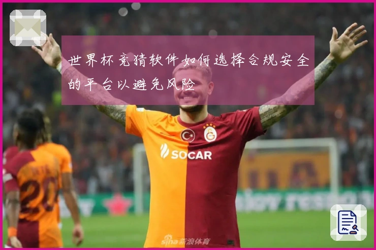 世界杯竞猜软件如何选择合规安全的平台以避免风险