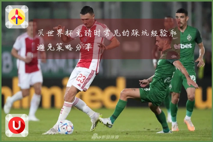 买世界杯竞猜时常见的踩坑经验和避免策略分享