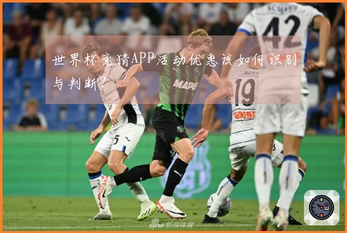 世界杯竞猜APP活动优惠该如何识别与判断？