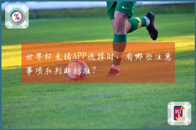 世界杯竞猜APP选择时，有哪些注意事项和判断标准？