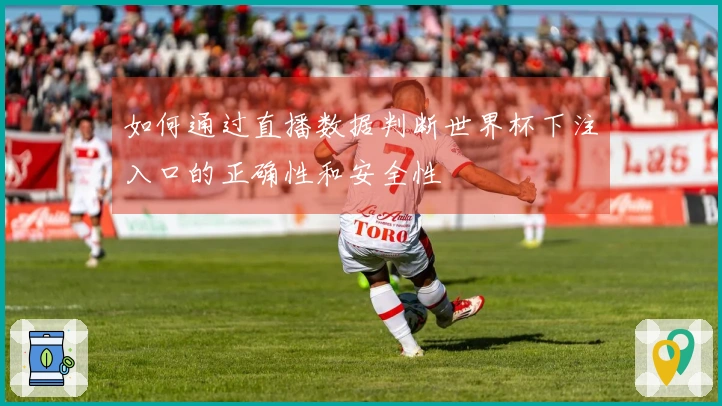 如何通过直播数据判断世界杯下注入口的正确性和安全性