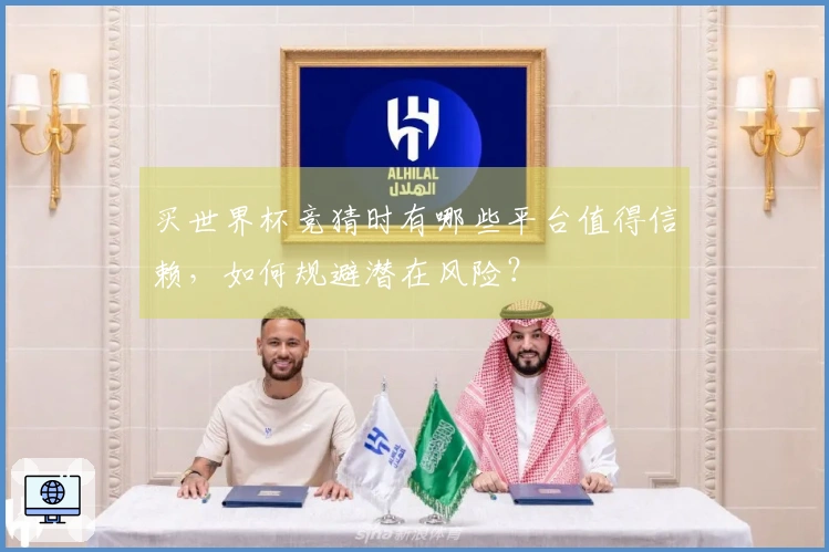 买世界杯竞猜时有哪些平台值得信赖，如何规避潜在风险？