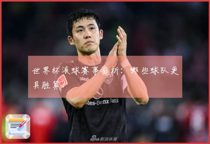 世界杯滚球赛事分析：哪些球队更具胜算？
